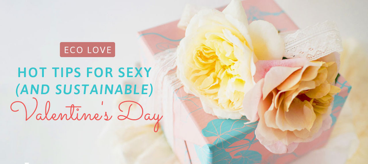 Eco Love: Hot Tips For Sexy (and Sustainable) Valentine's Day